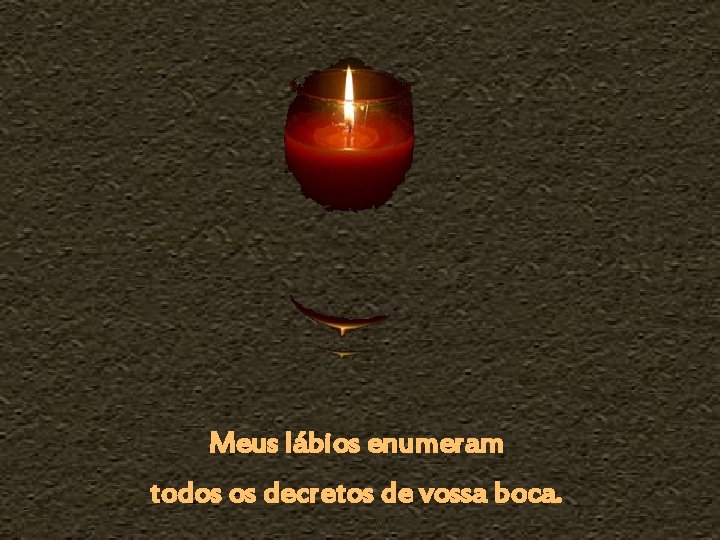 Meus lábios enumeram todos os decretos de vossa boca. 