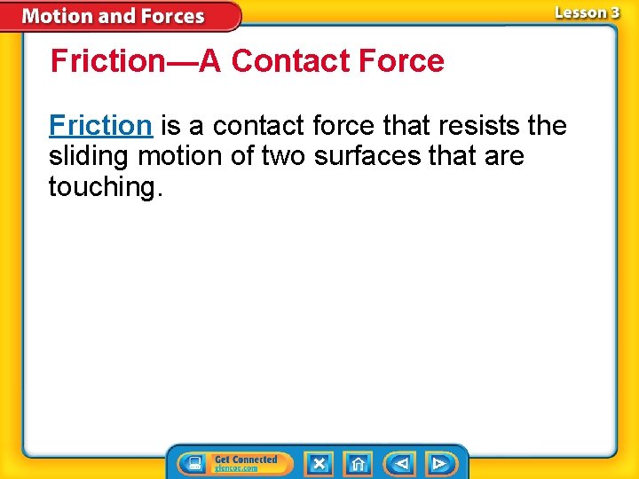 Friction—A Contact Force Friction is a contact force that resists the sliding motion of