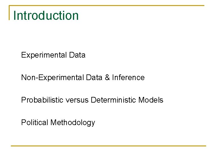 Introduction Experimental Data Non-Experimental Data & Inference Probabilistic versus Deterministic Models Political Methodology 