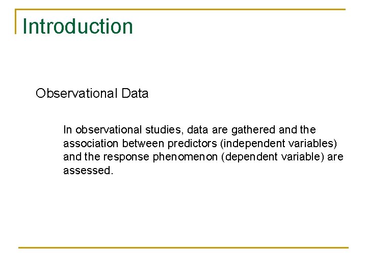 Introduction Observational Data In observational studies, data are gathered and the association between predictors