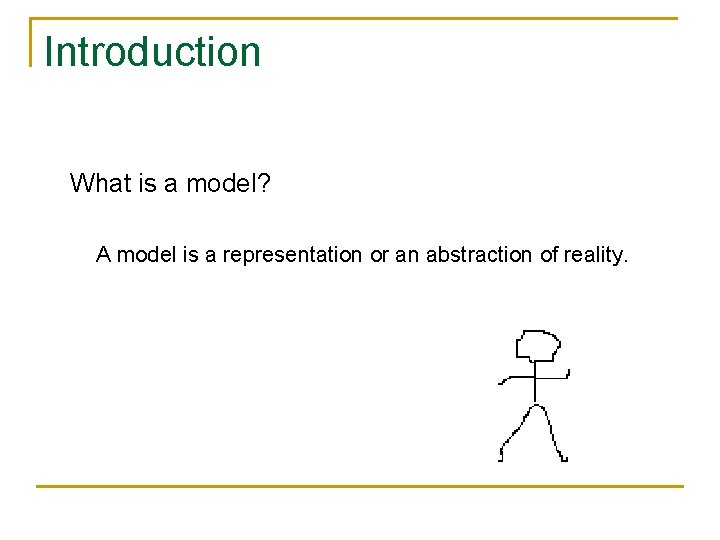 Introduction What is a model? A model is a representation or an abstraction of