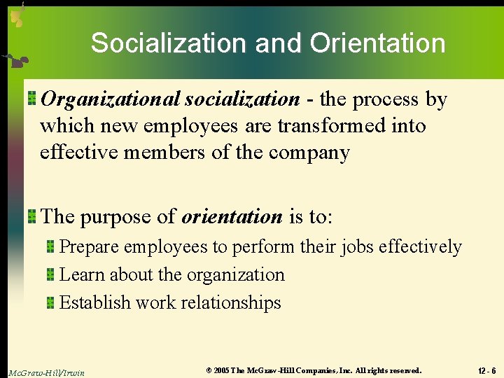 Socialization and Orientation Organizational socialization - the process by which new employees are transformed
