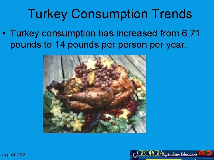 Turkey Consumption Trends • Turkey consumption has increased from 6. 71 pounds to 14