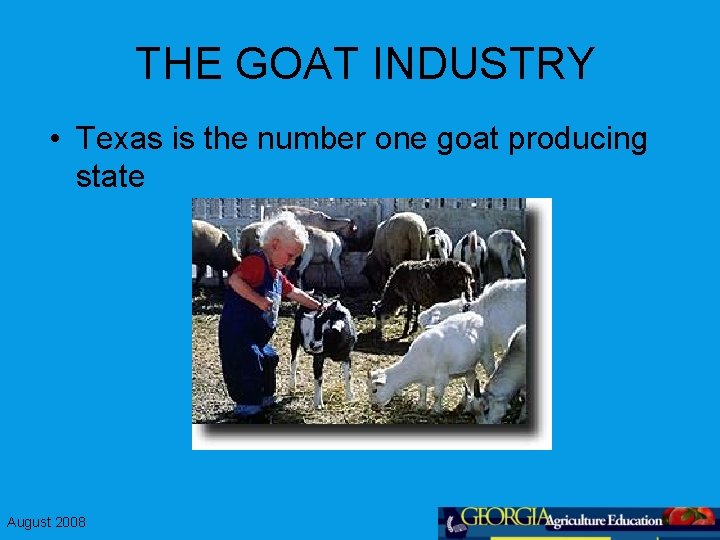 THE GOAT INDUSTRY • Texas is the number one goat producing state August 2008