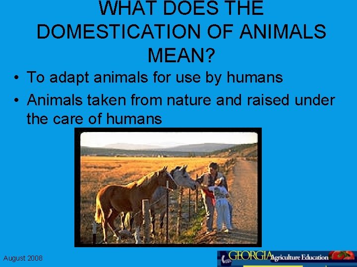 WHAT DOES THE DOMESTICATION OF ANIMALS MEAN? • To adapt animals for use by