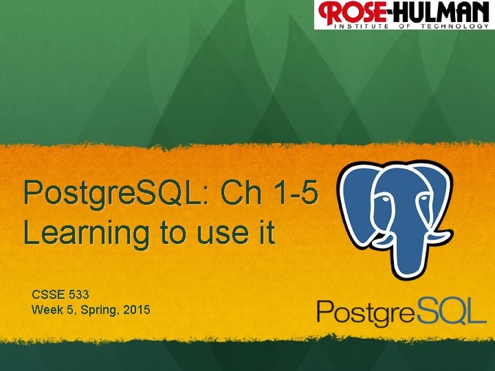 1 Postgre. SQL: Ch 1 -5 Learning to use it CSSE 533 Week 5,