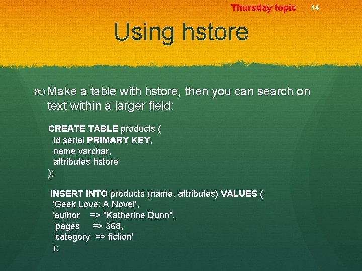 Thursday topic Using hstore Make a table with hstore, then you can search on