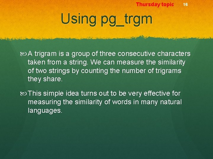 Thursday topic 16 Using pg_trgm A trigram is a group of three consecutive characters
