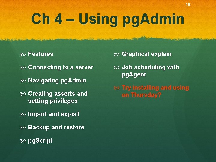 19 Ch 4 – Using pg. Admin Features Graphical explain Connecting to a server