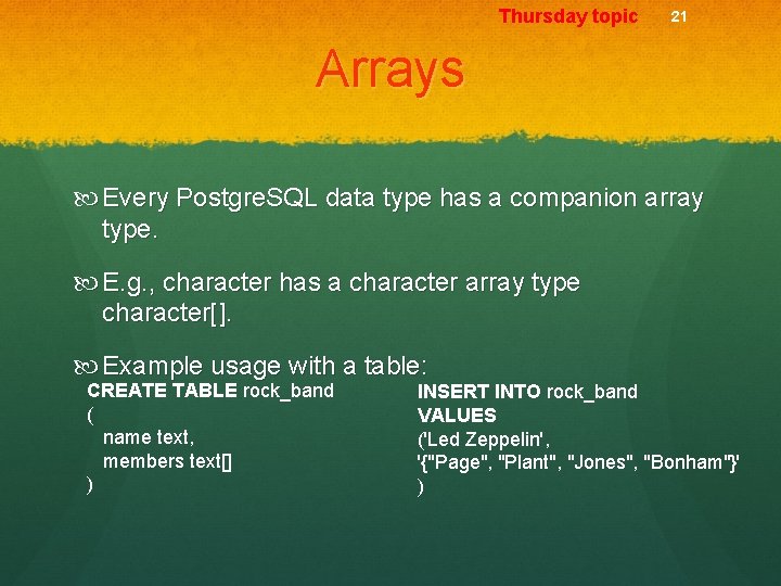 Thursday topic 21 Arrays Every Postgre. SQL data type has a companion array type.