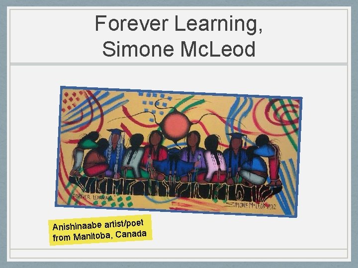 Forever Learning, Simone Mc. Leod et Anishinaabe artist/po da from Manitoba, Cana 