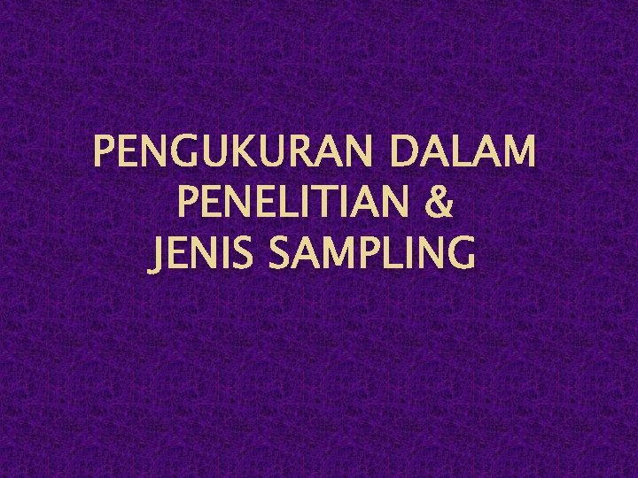 PENGUKURAN DALAM PENELITIAN & JENIS SAMPLING 