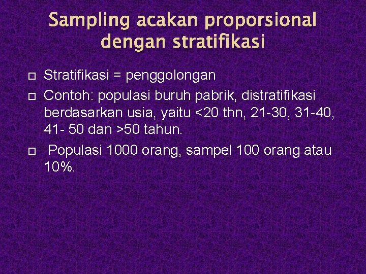 Sampling acakan proporsional dengan stratifikasi Stratifikasi = penggolongan Contoh: populasi buruh pabrik, distratifikasi berdasarkan