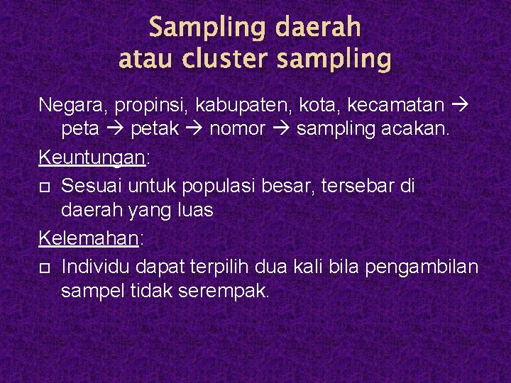 Sampling daerah atau cluster sampling Negara, propinsi, kabupaten, kota, kecamatan petak nomor sampling acakan.