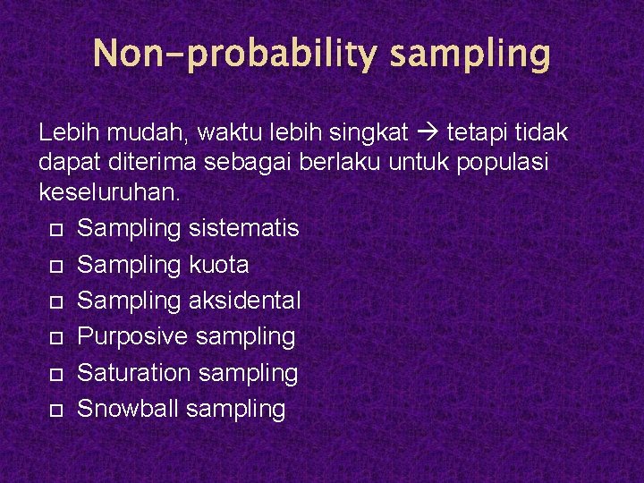 Non-probability sampling Lebih mudah, waktu lebih singkat tetapi tidak dapat diterima sebagai berlaku untuk