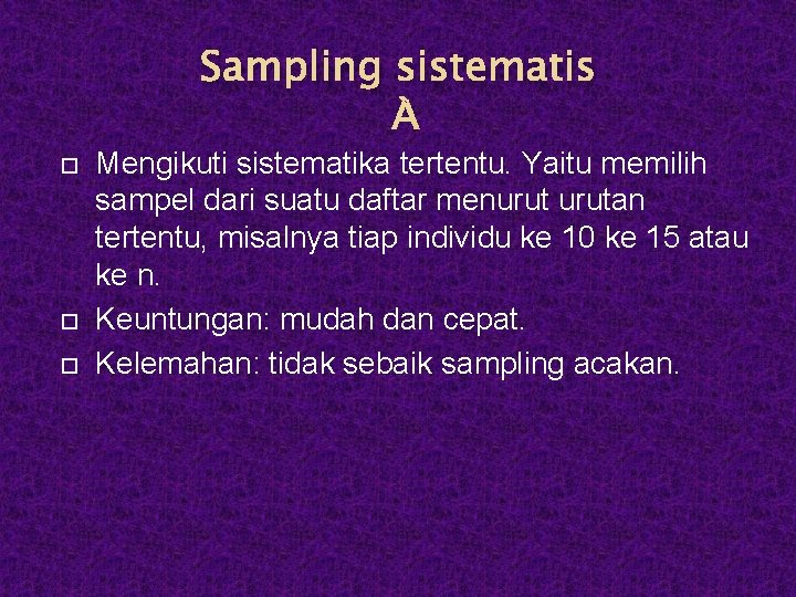 Sampling sistematis Mengikuti sistematika tertentu. Yaitu memilih sampel dari suatu daftar menurutan tertentu, misalnya