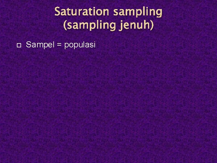 Saturation sampling (sampling jenuh) Sampel = populasi 