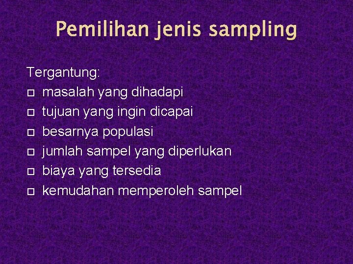 Pemilihan jenis sampling Tergantung: masalah yang dihadapi tujuan yang ingin dicapai besarnya populasi jumlah