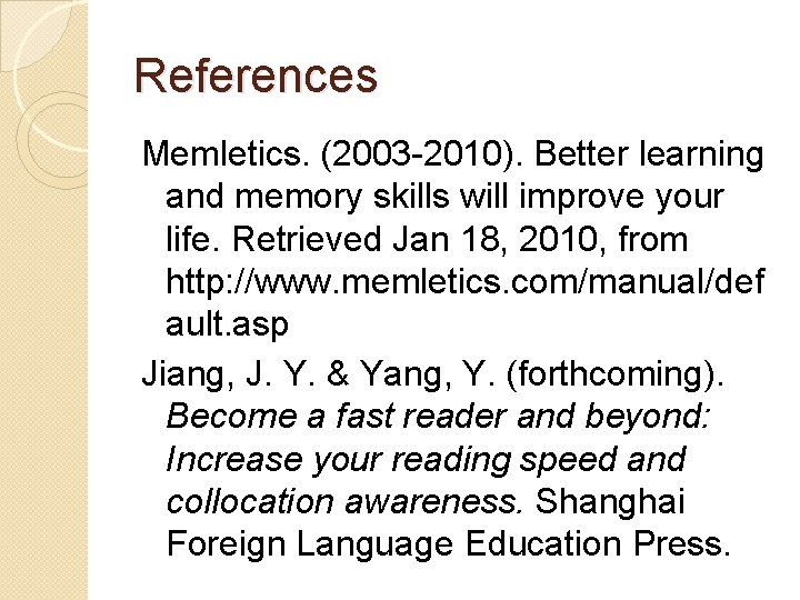 References Memletics. (2003 -2010). Better learning and memory skills will improve your life. Retrieved