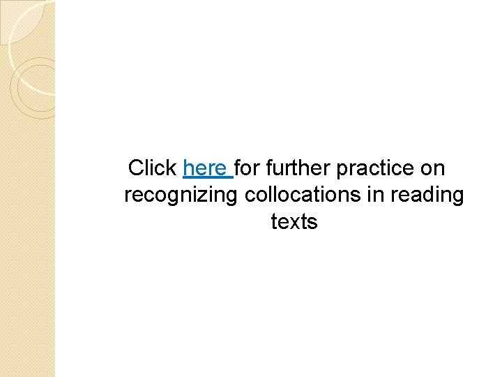 Click here for further practice on recognizing collocations in reading texts 