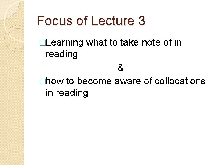 Focus of Lecture 3 �Learning what to take note of in reading & �how