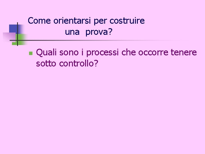 Come orientarsi per costruire una prova? n Quali sono i processi che occorre tenere