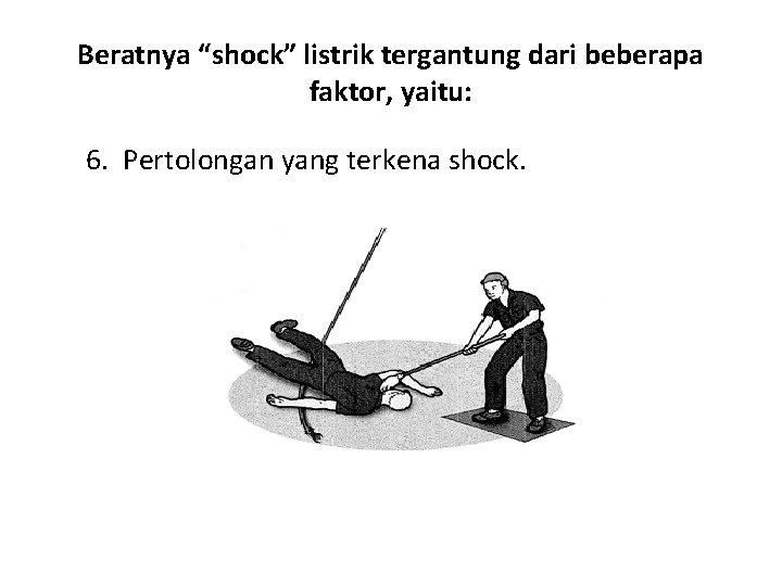 Beratnya “shock” listrik tergantung dari beberapa faktor, yaitu: 6. Pertolongan yang terkena shock. 