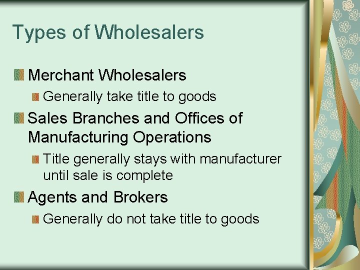 Types of Wholesalers Merchant Wholesalers Generally take title to goods Sales Branches and Offices