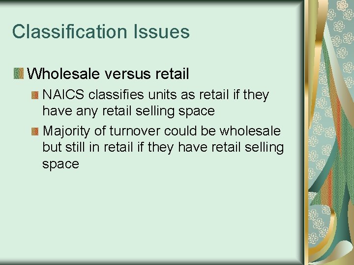 Classification Issues Wholesale versus retail NAICS classifies units as retail if they have any