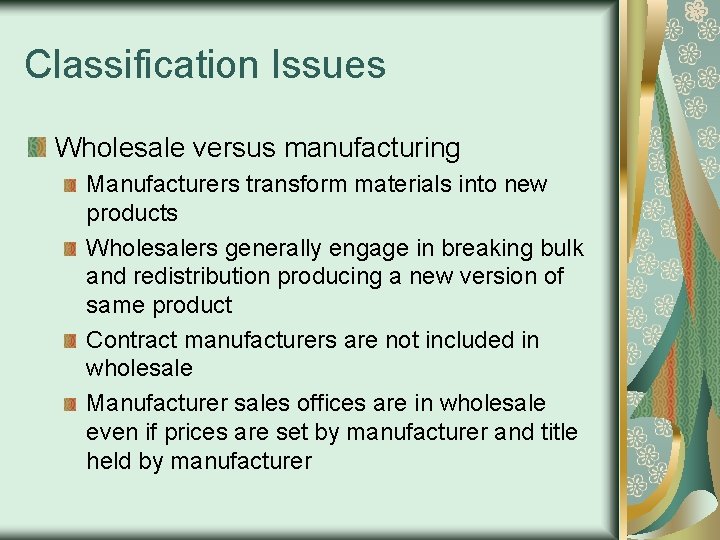 Classification Issues Wholesale versus manufacturing Manufacturers transform materials into new products Wholesalers generally engage