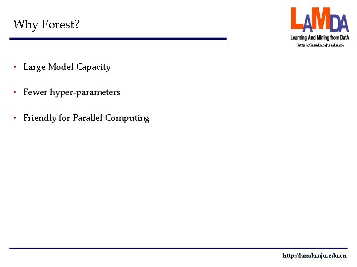 Why Forest? http: //lamda. nju. edu. cn • Large Model Capacity • Fewer hyper-parameters