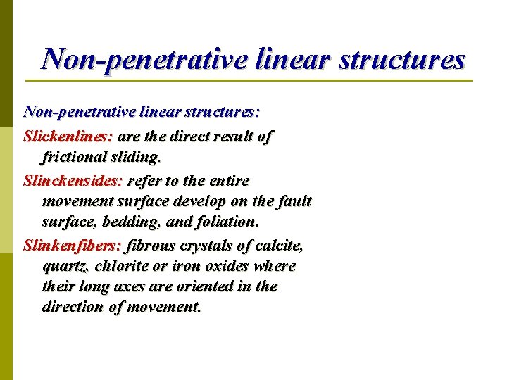 Non-penetrative linear structures: Slickenlines: are the direct result of frictional sliding. Slinckensides: refer to