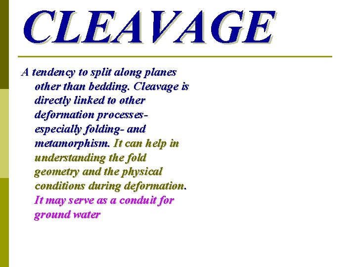 CLEAVAGE A tendency to split along planes other than bedding. Cleavage is directly linked