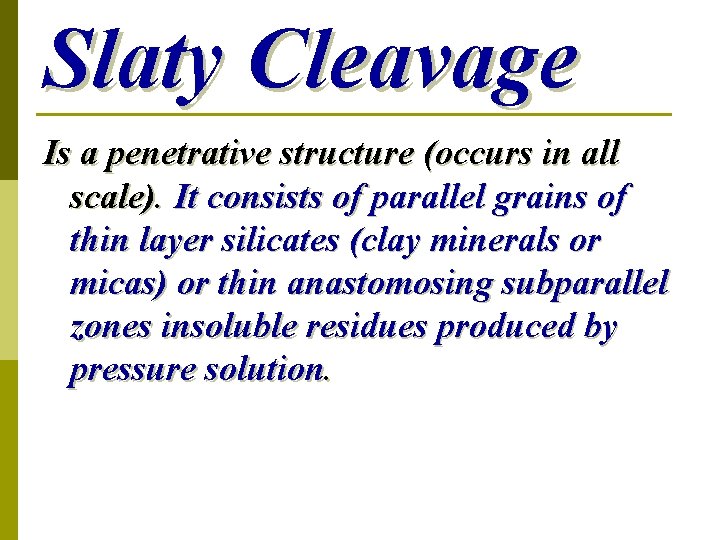 Slaty Cleavage Is a penetrative structure (occurs in all scale). It consists of parallel