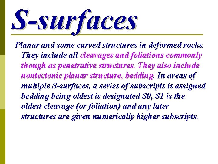 S-surfaces Planar and some curved structures in deformed rocks. They include all cleavages and