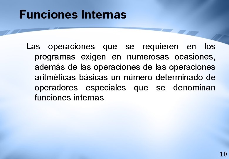 Funciones Internas Las operaciones que se requieren en los programas exigen en numerosas ocasiones, Funciones Internas Las operaciones que se requieren en los programas exigen en numerosas ocasiones,