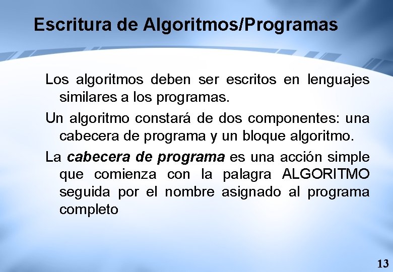 Escritura de Algoritmos/Programas Los algoritmos deben ser escritos en lenguajes similares a los programas. Escritura de Algoritmos/Programas Los algoritmos deben ser escritos en lenguajes similares a los programas.