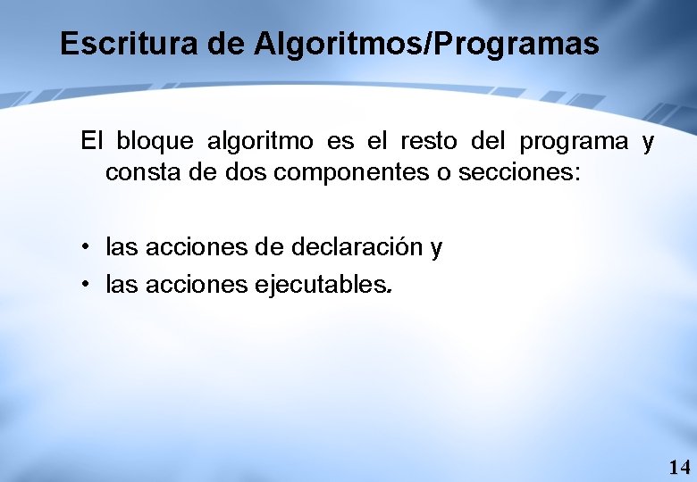 Escritura de Algoritmos/Programas El bloque algoritmo es el resto del programa y consta de Escritura de Algoritmos/Programas El bloque algoritmo es el resto del programa y consta de