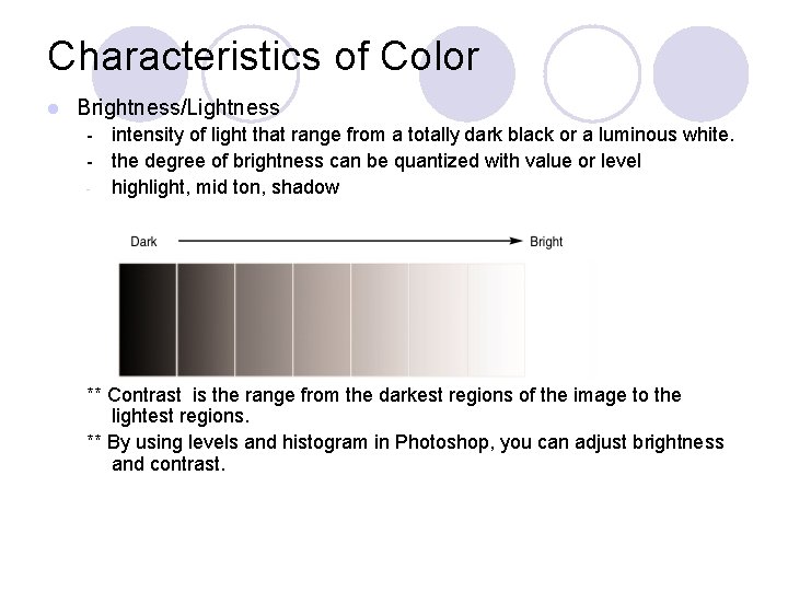 Characteristics of Color l Brightness/Lightness - intensity of light that range from a totally