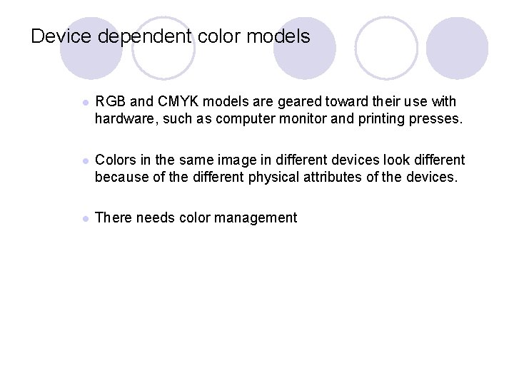 Device dependent color models l RGB and CMYK models are geared toward their use