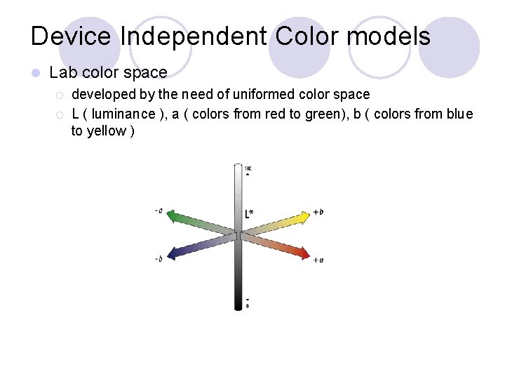 Device Independent Color models l Lab color space ¡ ¡ developed by the need