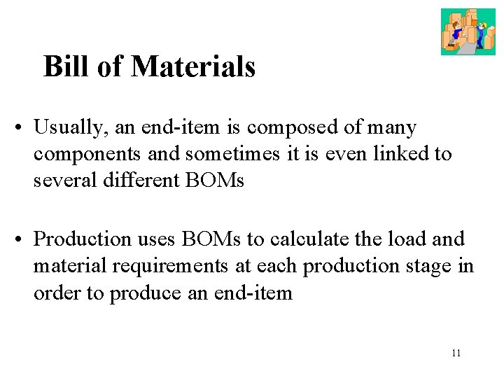 Bill of Materials • Usually, an end-item is composed of many components and sometimes