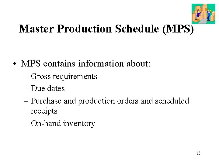 Master Production Schedule (MPS) • MPS contains information about: – Gross requirements – Due