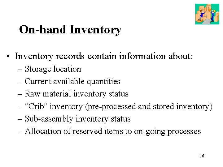 On-hand Inventory • Inventory records contain information about: – Storage location – Current available