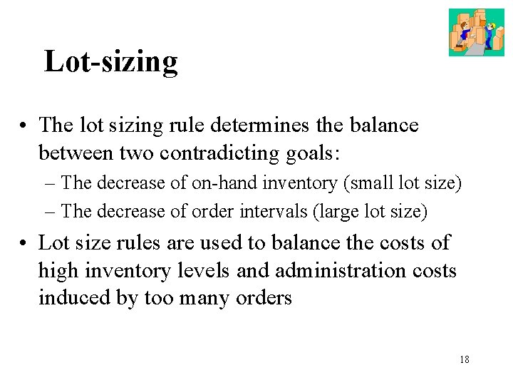 Lot-sizing • The lot sizing rule determines the balance between two contradicting goals: –