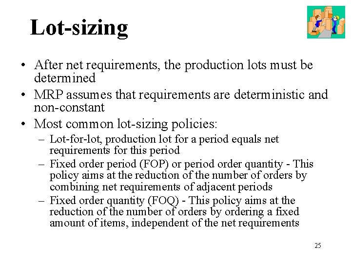 Lot-sizing • After net requirements, the production lots must be determined • MRP assumes