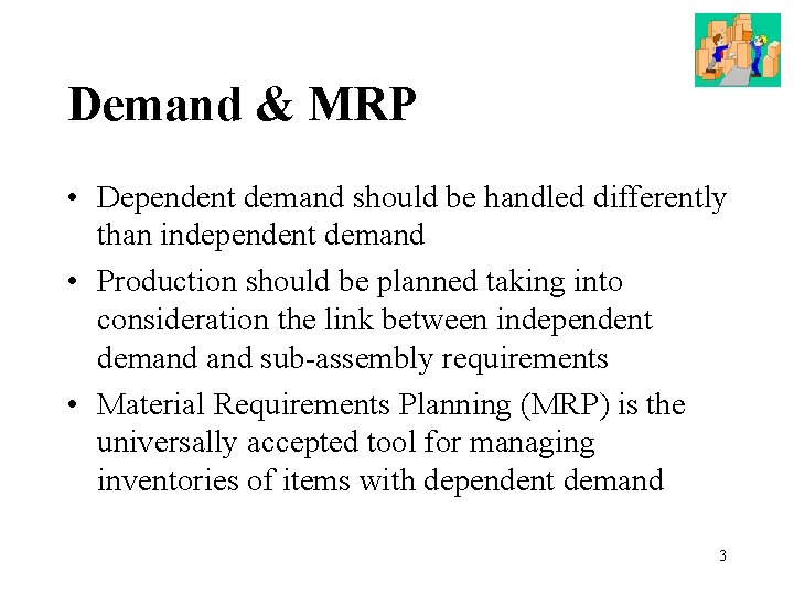 Demand & MRP • Dependent demand should be handled differently than independent demand •