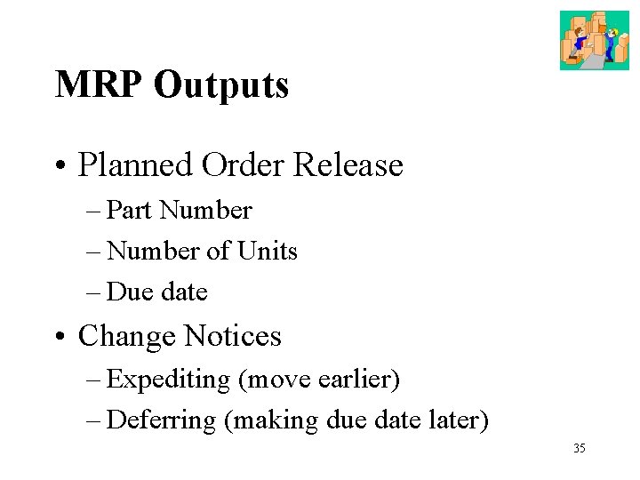 MRP Outputs • Planned Order Release – Part Number – Number of Units –