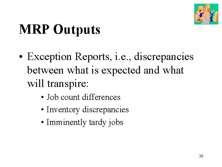 MRP Outputs • Exception Reports, i. e. , discrepancies between what is expected and