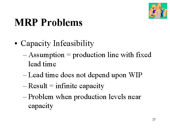 MRP Problems • Capacity Infeasibility – Assumption = production line with fixed lead time